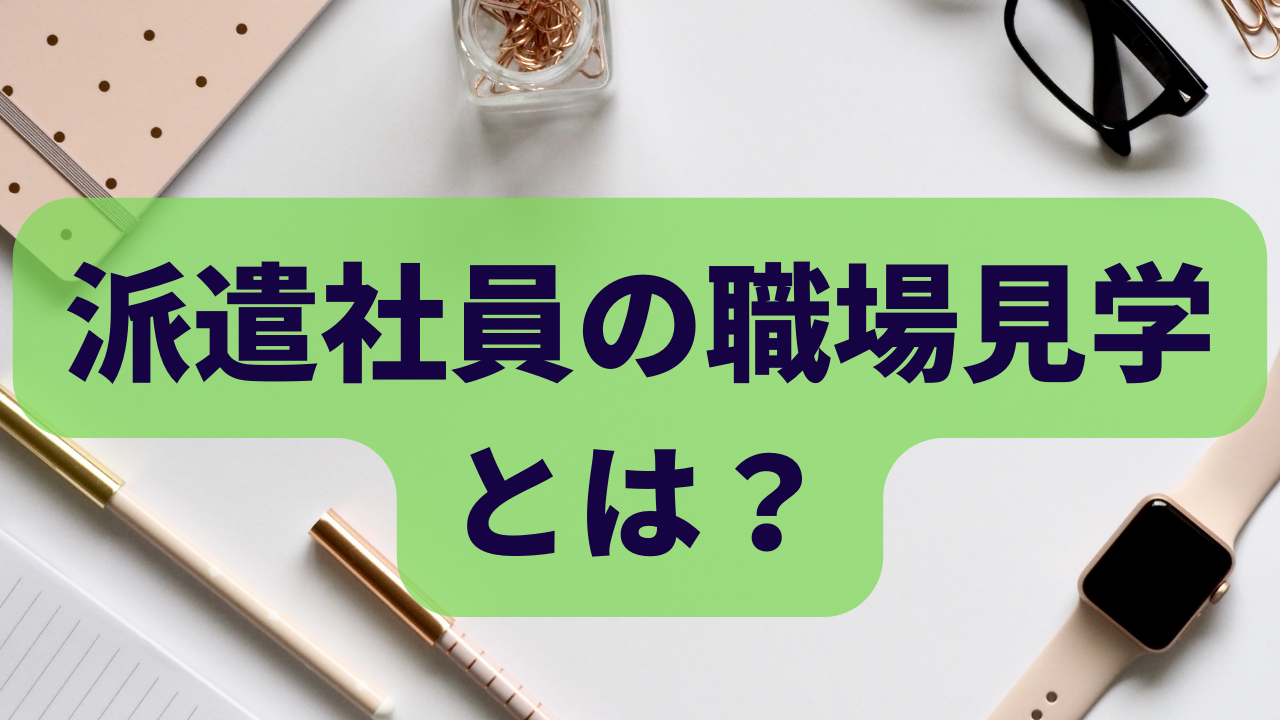 派遣社員の職場見学とは？