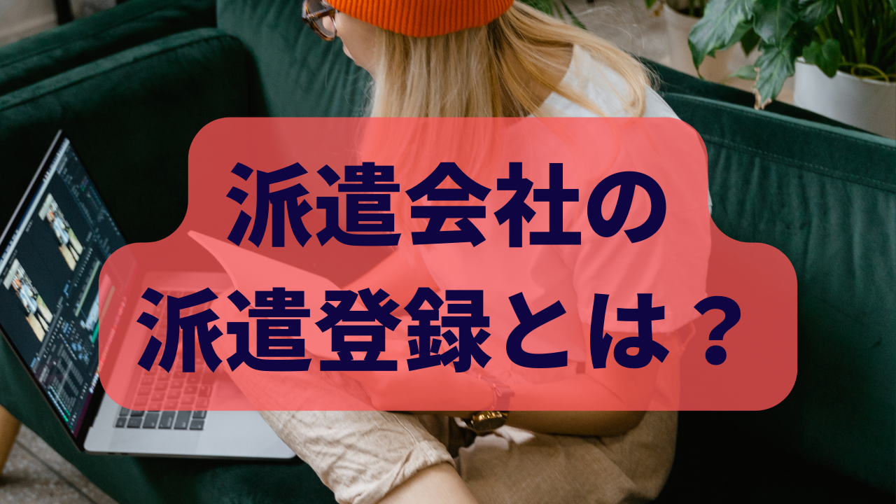 派遣会社の 派遣登録とは？